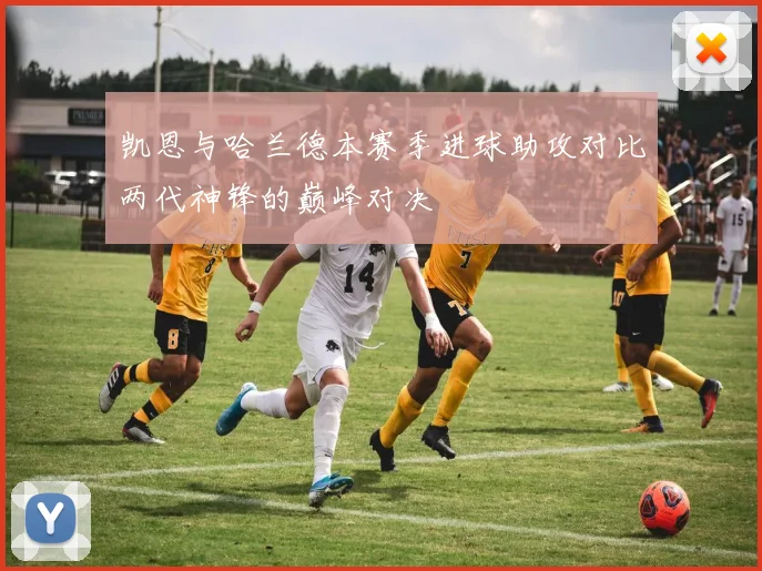 凯恩与哈兰德本赛季进球助攻对比两代神锋的巅峰对决