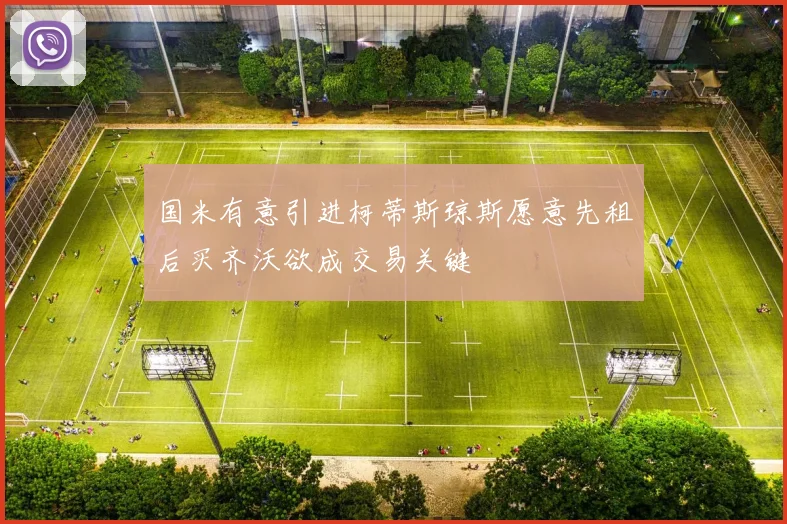 国米有意引进柯蒂斯琼斯愿意先租后买齐沃欲成交易关键