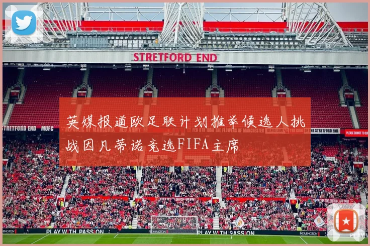 英媒报道欧足联计划推举候选人挑战因凡蒂诺竞选FIFA主席